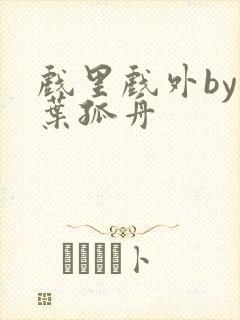 戏里戏外by一叶孤舟