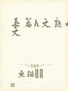 长篇h文熟妇h文