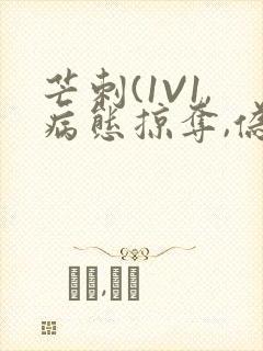 芒刺(1V1,病态掠夺,伪骨科)_