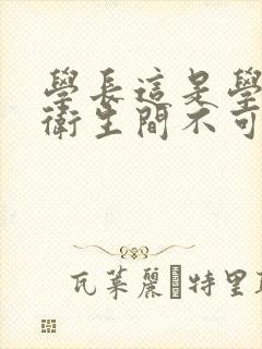 学长这是学校的卫生间不可以