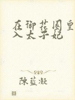 在御花园皇上进入太子妃