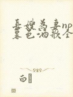 长嫂为妻npn暮色酒歌全文