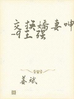 交换娇妻呻吟1-9王强