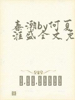 春潮by何夏江淮盛全文免费阅读笔趣阁