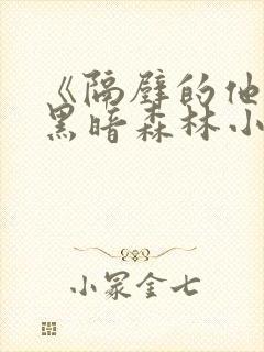 《隔壁的他by黑暗森林小说笔趣》