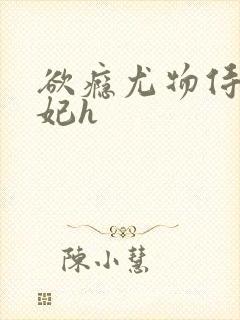 欲瘾尤物侍卫蕊妃h