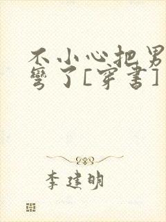 不小心把男主掰弯了[穿书]