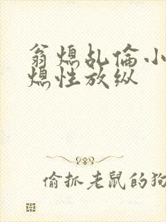 翁熄乩伦小说翁熄性放纵