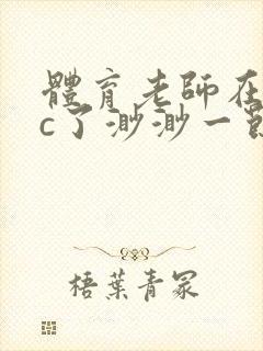 体育老师在单杠c了渺渺一节课