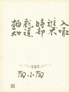 拍戏时进入导演知道却不喊停