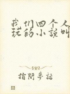 我们四个人换着玩的小说叫什么