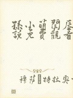 孙小萌闫辰的小说免费观看