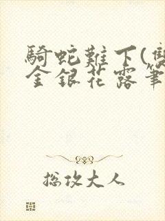 骑蛇难下(双)金银花露笔趣阁