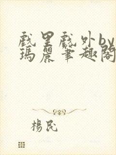 戏里戏外by苏玛丽笔趣阁