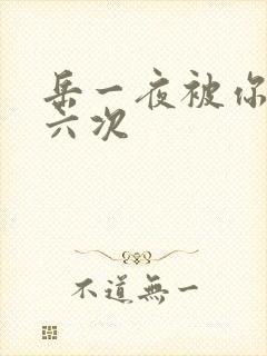 岳一夜被你要了六次