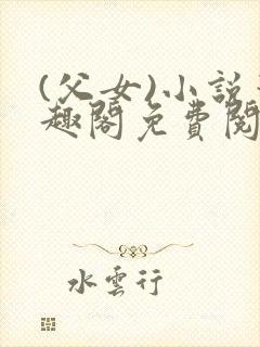 (父女)小说笔趣阁免费阅读