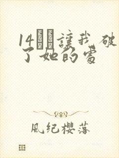 14妺妺让我破了她的处