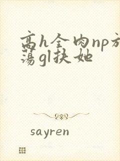 高h全肉np放荡gl扶她