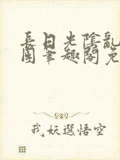 长日光阴乱作一团笔趣阁免费阅读无