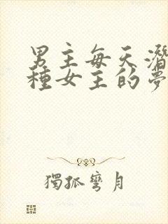 男主每天潜入各种女主的梦里小说