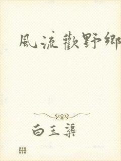 风流欢野乡