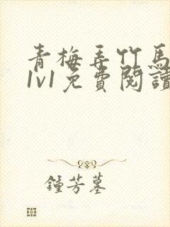 青梅弄竹马小说1v1免费阅读