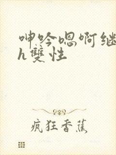 呻吟嗯啊继父～h双性