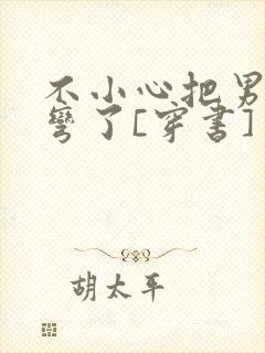 不小心把男主掰弯了[穿书]