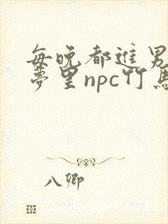 每晚都进男神们梦里npc竹马小说