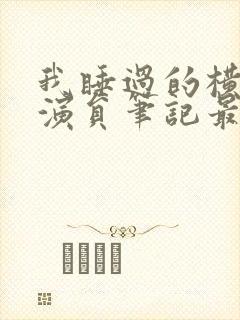 我睡过的横店女演员笔记最新章节