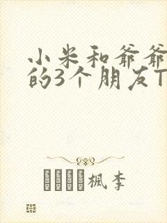 小米和爷爷和他的3个朋友TXT