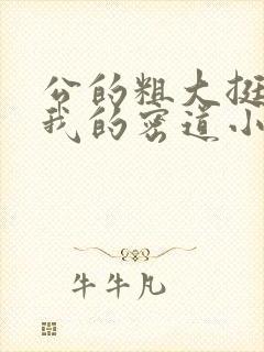 公的粗大挺进了我的密道小说