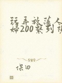 玩弄放荡人妻少妇200系列视频