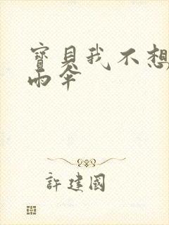 宝贝我不想带小雨伞