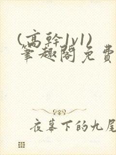 (高干1v1)笔趣阁免费阅读