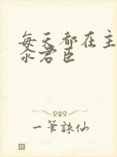 每天都在主动求汆君臣