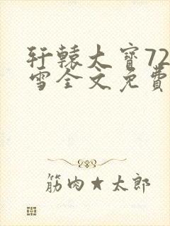 轩辕大宝720雪全文免费阅读