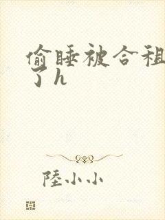 偷睡被合租男c了h