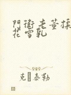 门卫老董揉捏校花雪乳