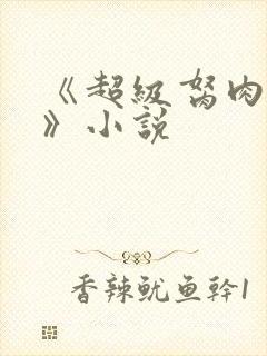 《超级胬肉系统》小说