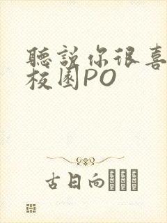 听说你很喜欢我校园PO