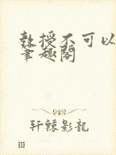 教授不可以by笔趣阁