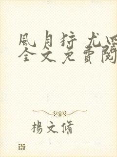 风月狩 尤四姐全文免费阅读笔趣阁