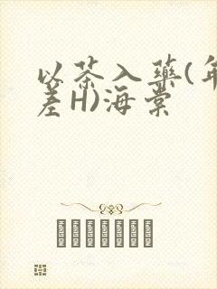 以茶入药(年龄差H)海棠