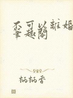 不可以离婚by笔趣阁