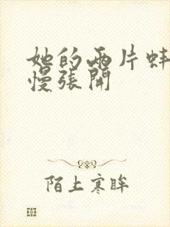 她的两片蚌肉慢慢张开