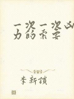 一次一次凶猛有力的索要