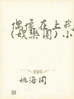 偶像在上我在下(娱乐圈) 小说免费阅读