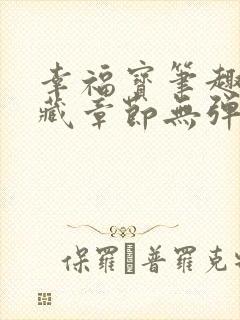 幸福宝笔趣阁隐藏章节无弹窗