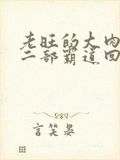 老旺的大肉蟒第二部霸道回归小说